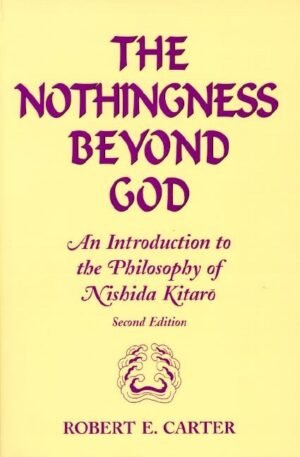 Nothingness Beyond God: Introduction to Nishida Kitaro