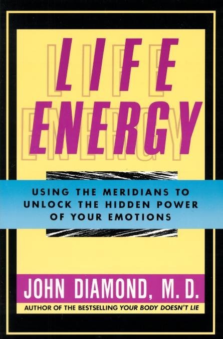Life Energy: Using the Meridians to Unlock the Hidden Power of Your Emotions