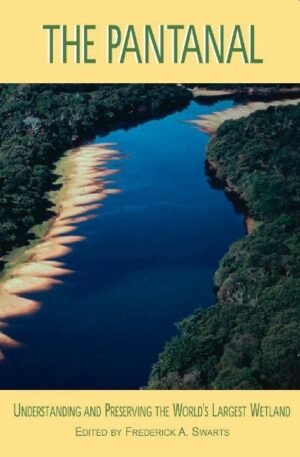 Pantanal, The: Understanding and Preserving the World's Largest Wetland