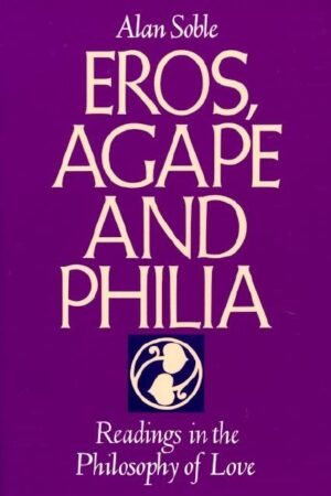 Eros, Agape, and Philia: Readings in the Philosophy of Love